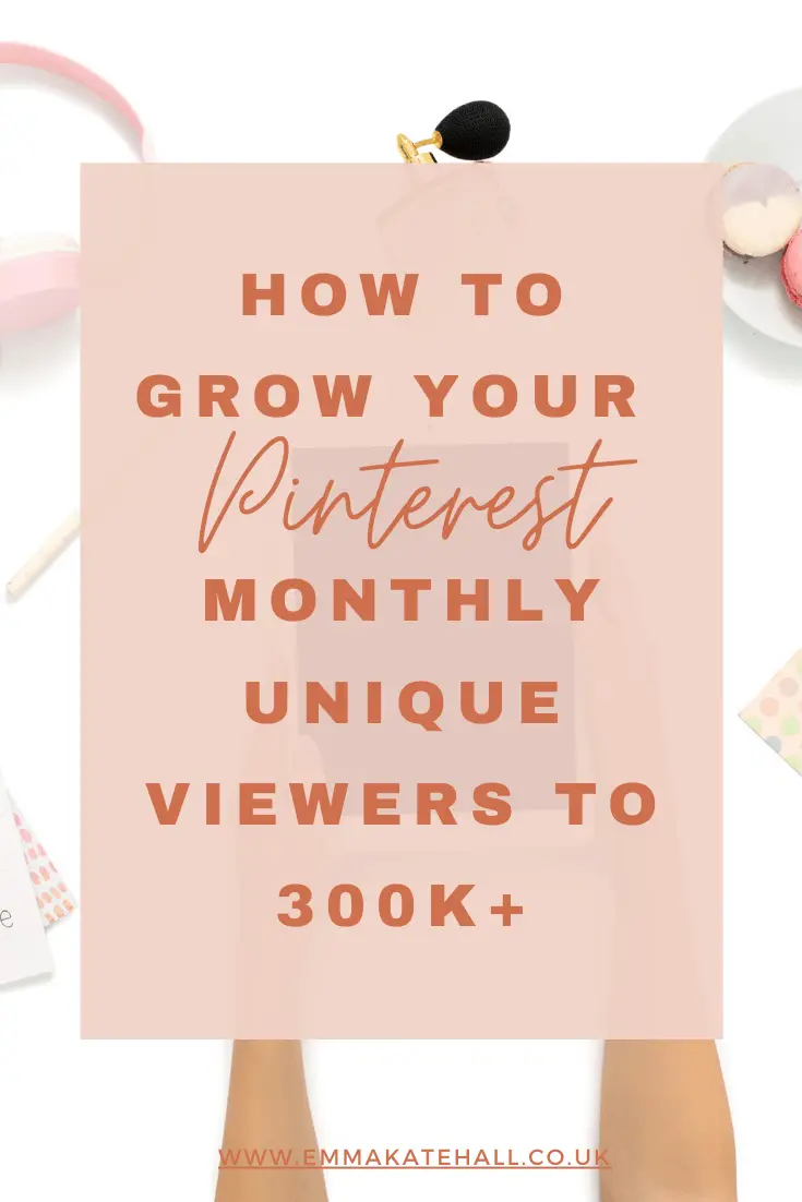 How To Grow Your Pinterest Monthly Unique Viewers To 300K+ - Emma Kate Hall